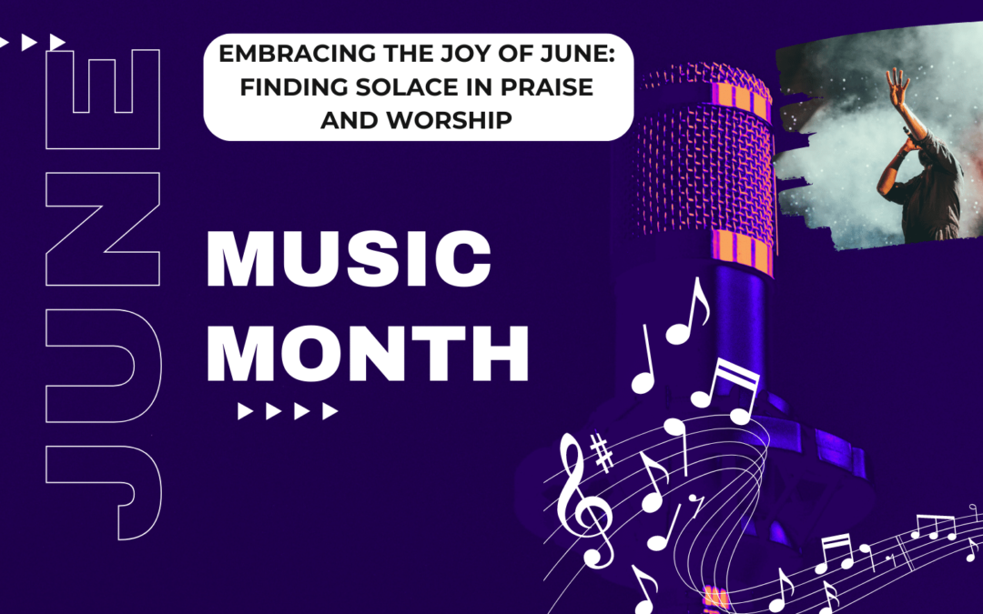 Embracing the Joy of June: Finding Solace in Praise and Worship