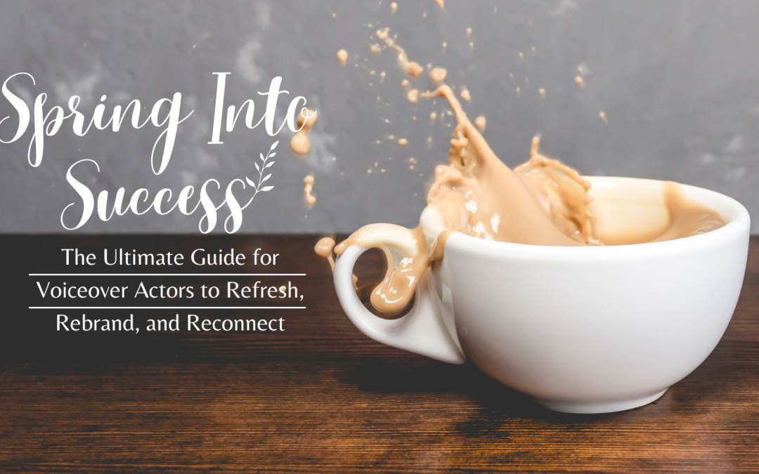 Spring Into Success: The Ultimate Guide for Voiceover Actors to Refresh, Rebrand, and Reconnect