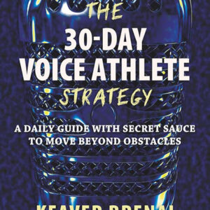 The 30-Day Voice Athlete Strategy: A Daily Guide with Secret Sauce to Move Beyond Obstacles by author Keaver Brenai