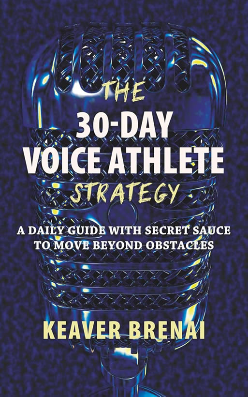 The 30-Day Voice Athlete Strategy: A Daily Guide with Secret Sauce to Move Beyond Obstacles by author Keaver Brenai